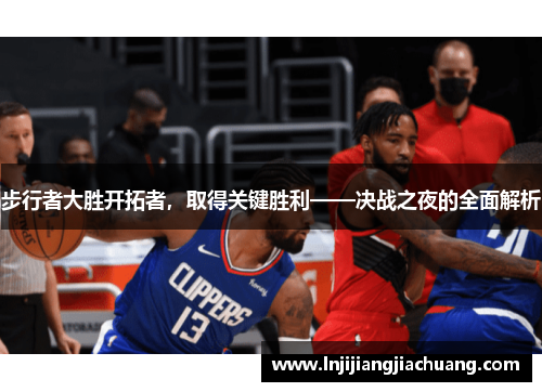 步行者大胜开拓者，取得关键胜利——决战之夜的全面解析